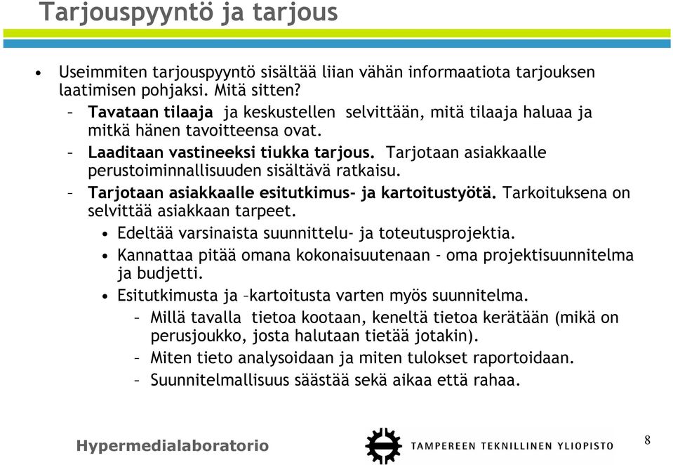 Tarjotaan asiakkaalle perustoiminnallisuuden sisältävä ratkaisu. Tarjotaan asiakkaalle esitutkimus- ja kartoitustyötä. Tarkoituksena on selvittää asiakkaan tarpeet.