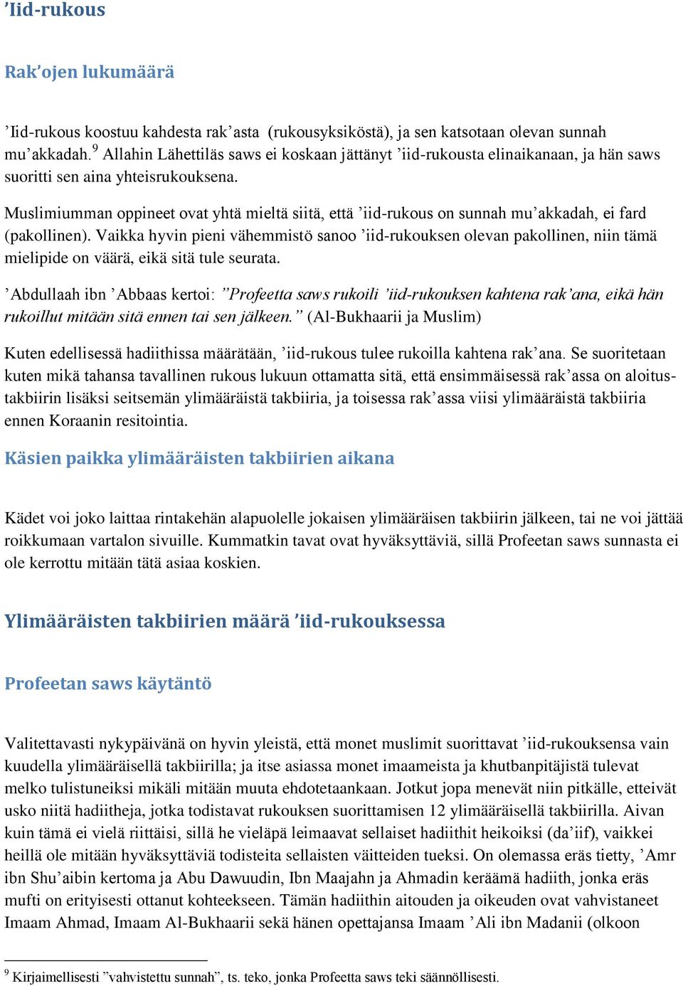 Muslimiumman oppineet ovat yhtä mieltä siitä, että iid-rukous on sunnah mu akkadah, ei fard (pakollinen).