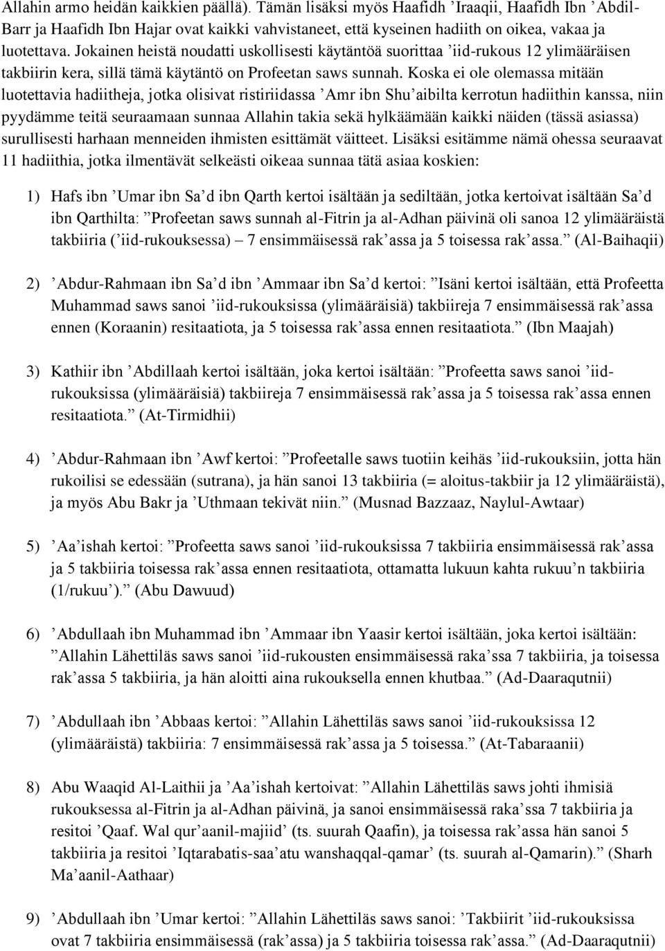 Koska ei ole olemassa mitään luotettavia hadiitheja, jotka olisivat ristiriidassa Amr ibn Shu aibilta kerrotun hadiithin kanssa, niin pyydämme teitä seuraamaan sunnaa Allahin takia sekä hylkäämään