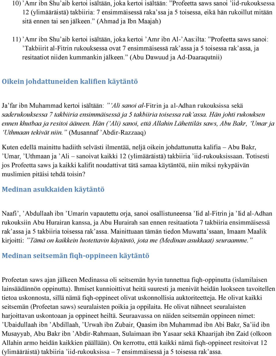 (Ahmad ja Ibn Maajah) 11) Amr ibn Shu aib kertoi isältään, joka kertoi Amr ibn Al- Aas:ilta: Profeetta saws sanoi: Takbiirit al-fitrin rukouksessa ovat 7 ensimmäisessä rak assa ja 5 toisessa rak