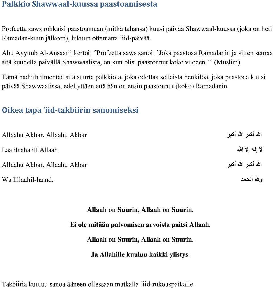 (Muslim) Tämä hadiith ilmentää sitä suurta palkkiota, joka odottaa sellaista henkilöä, joka paastoaa kuusi päivää Shawwaalissa, edellyttäen että hän on ensin paastonnut (koko) Ramadanin.