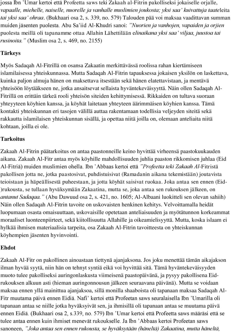 Abu Sa iid Al-Khudri sanoi: Nuorien ja vanhojen, vapaiden ja orjien puolesta meillä oli tapanamme ottaa Allahin Lähettilään elinaikana yksi saa viljaa, juustoa tai rusinoita. (Muslim osa 2, s.