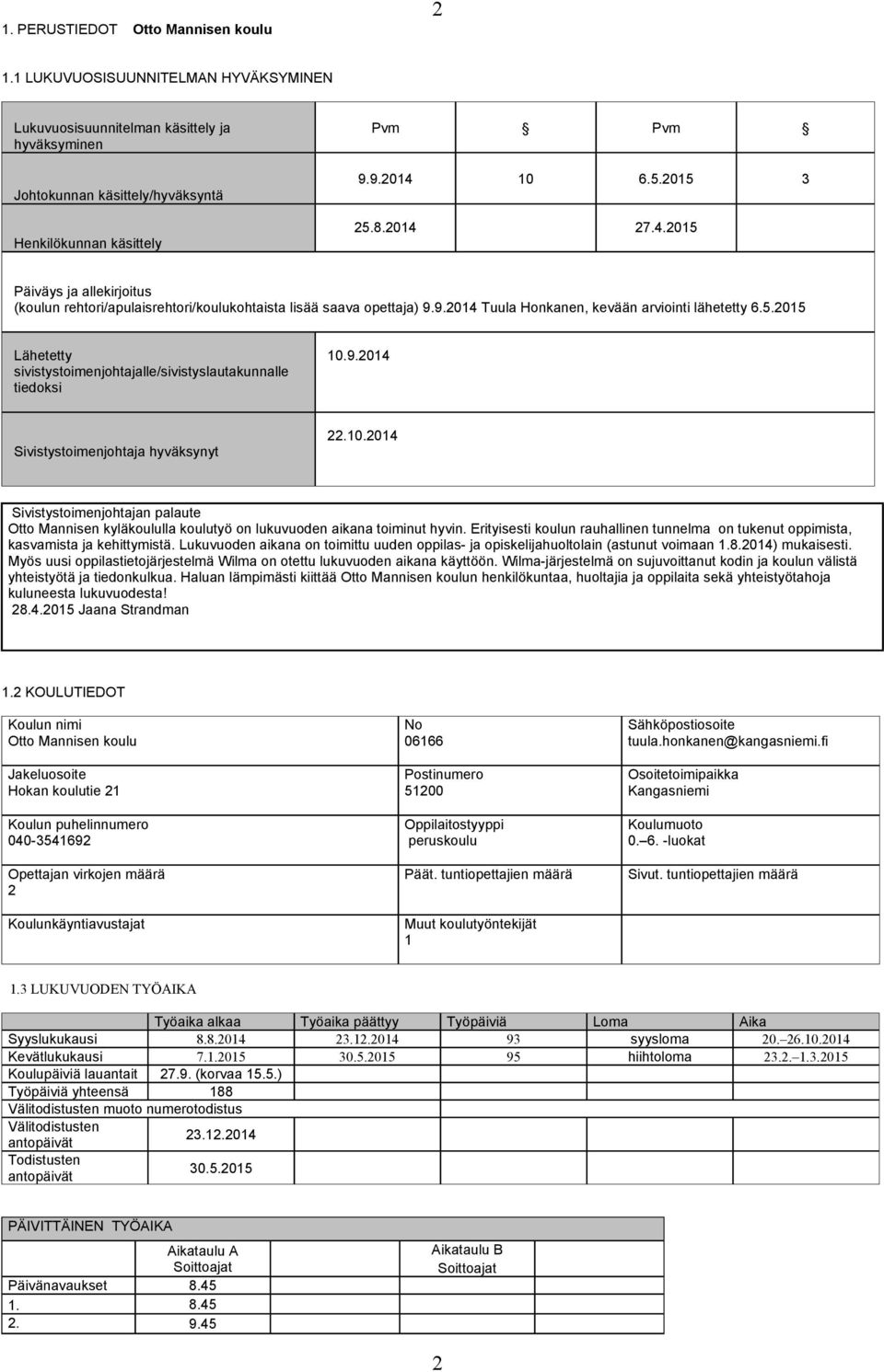 9.014 Sivistystoimenjohtaja hyväksynyt.10.014 Sivistystoimenjohtajan palaute Otto Mannisen kyläkoululla koulutyö on lukuvuoden aikana toiminut hyvin.