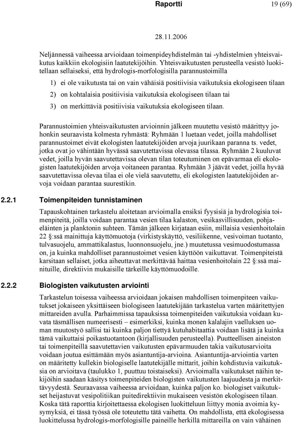 2) on kohtalaisia positiivisia vaikutuksia ekologiseen tilaan tai 3) on merkittäviä positiivisia vaikutuksia ekologiseen tilaan.