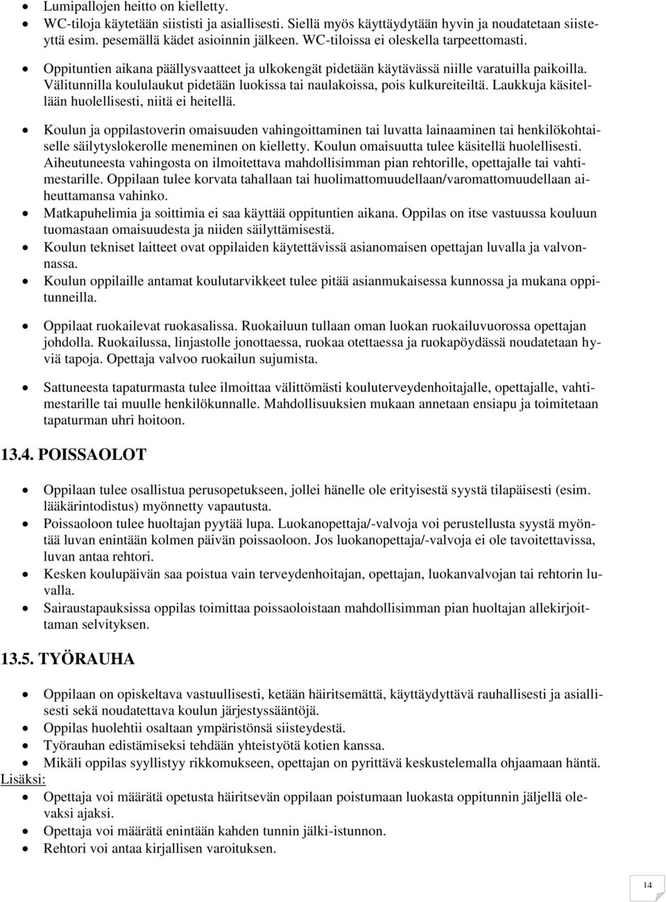 Välitunnilla koululaukut pidetään luokissa tai naulakoissa, pois kulkureiteiltä. Laukkuja käsitellään huolellisesti, niitä ei heitellä.