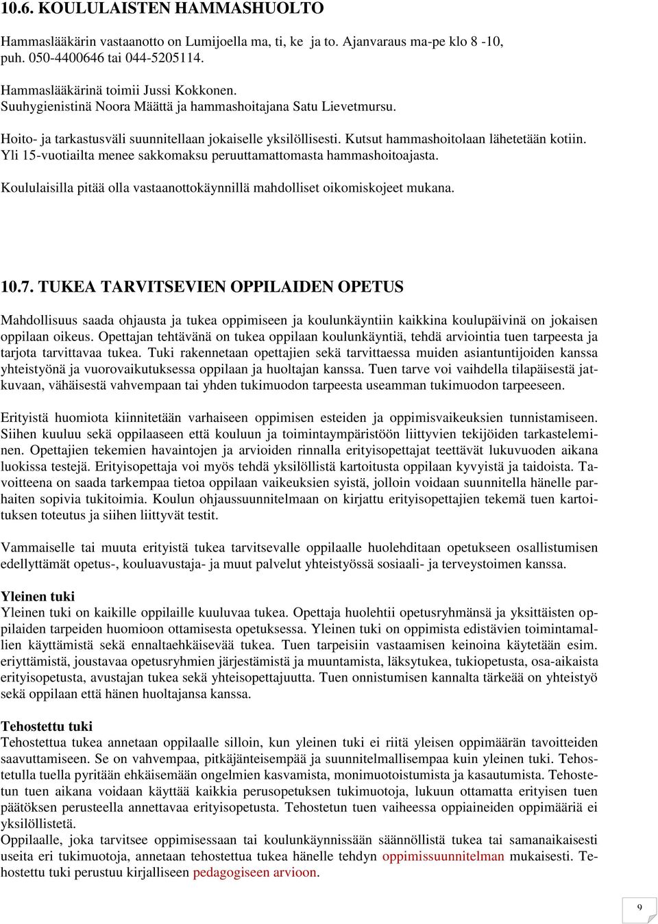 Yli 15-vuotiailta menee sakkomaksu peruuttamattomasta hammashoitoajasta. Koululaisilla pitää olla vastaanottokäynnillä mahdolliset oikomiskojeet mukana. 10.7.