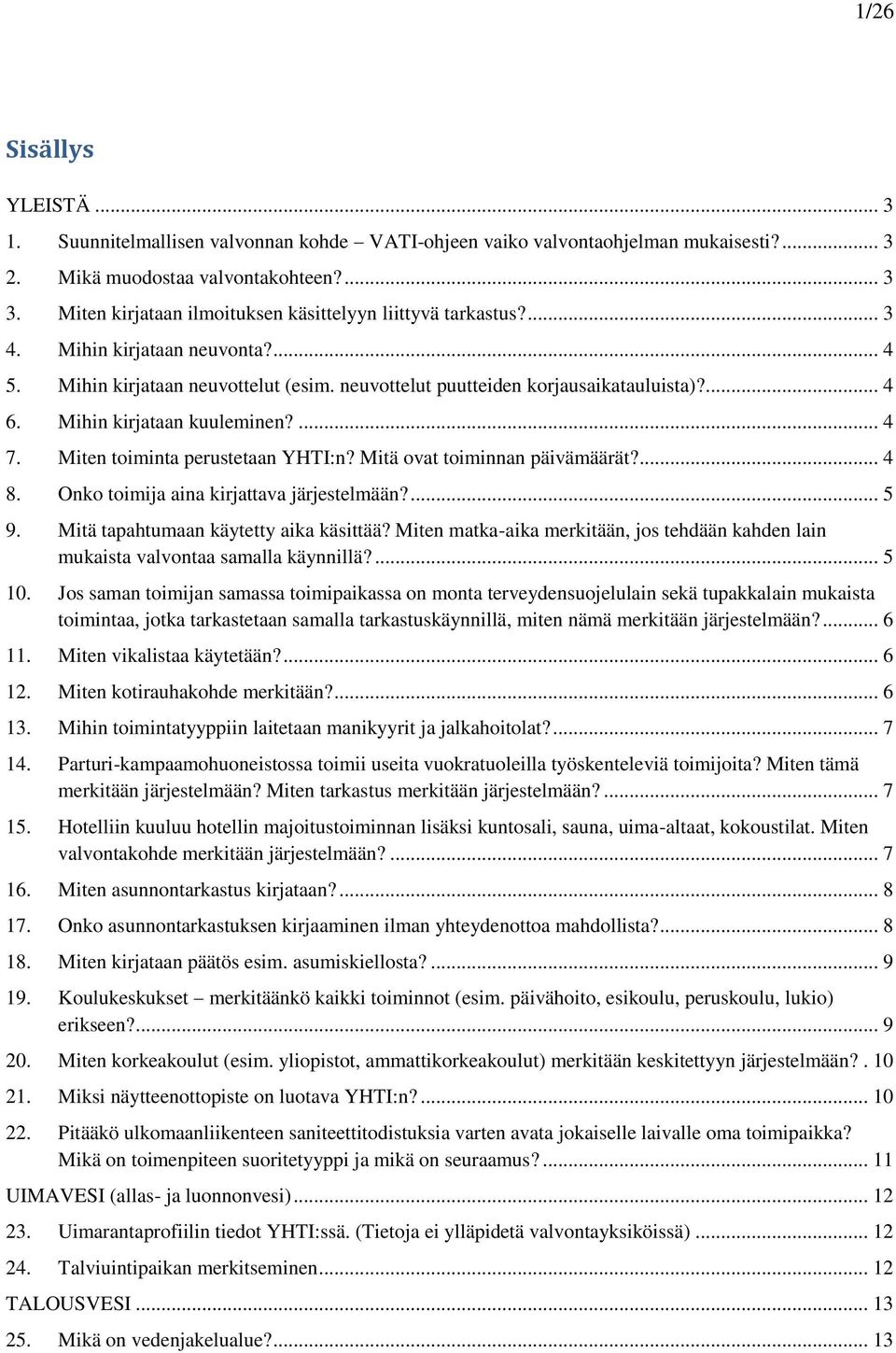 Mihin kirjataan kuuleminen?... 4 7. Miten toiminta perustetaan YHTI:n? Mitä ovat toiminnan päivämäärät?... 4 8. Onko toimija aina kirjattava järjestelmään?... 5 9.