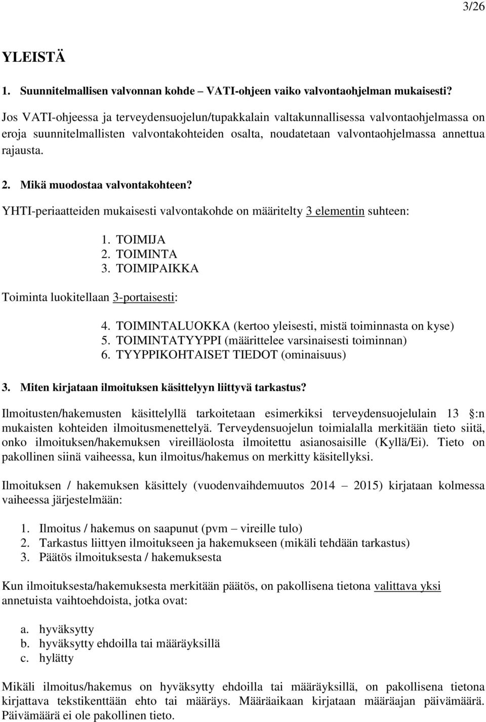 Mikä muodostaa valvontakohteen? YHTI-periaatteiden mukaisesti valvontakohde on määritelty 3 elementin suhteen: 1. TOIMIJA 2. TOIMINTA 3. TOIMIPAIKKA Toiminta luokitellaan 3-portaisesti: 4.