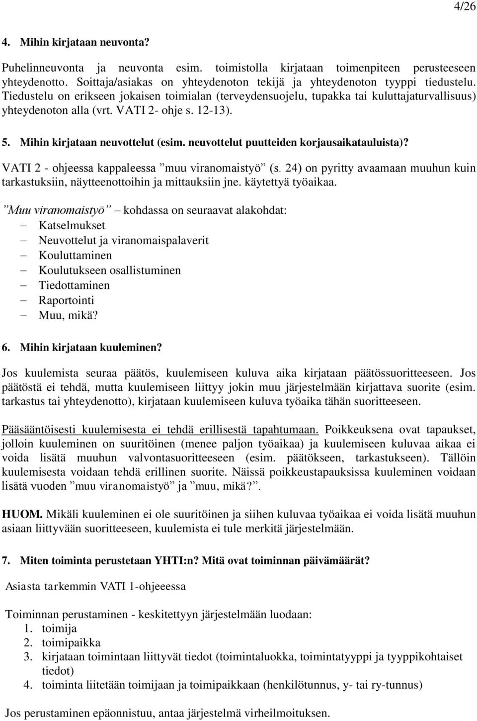 VATI 2- ohje s. 12-13). 5. Mihin kirjataan neuvottelut (esim. neuvottelut puutteiden korjausaikatauluista)? VATI 2 - ohjeessa kappaleessa muu viranomaistyö (s.