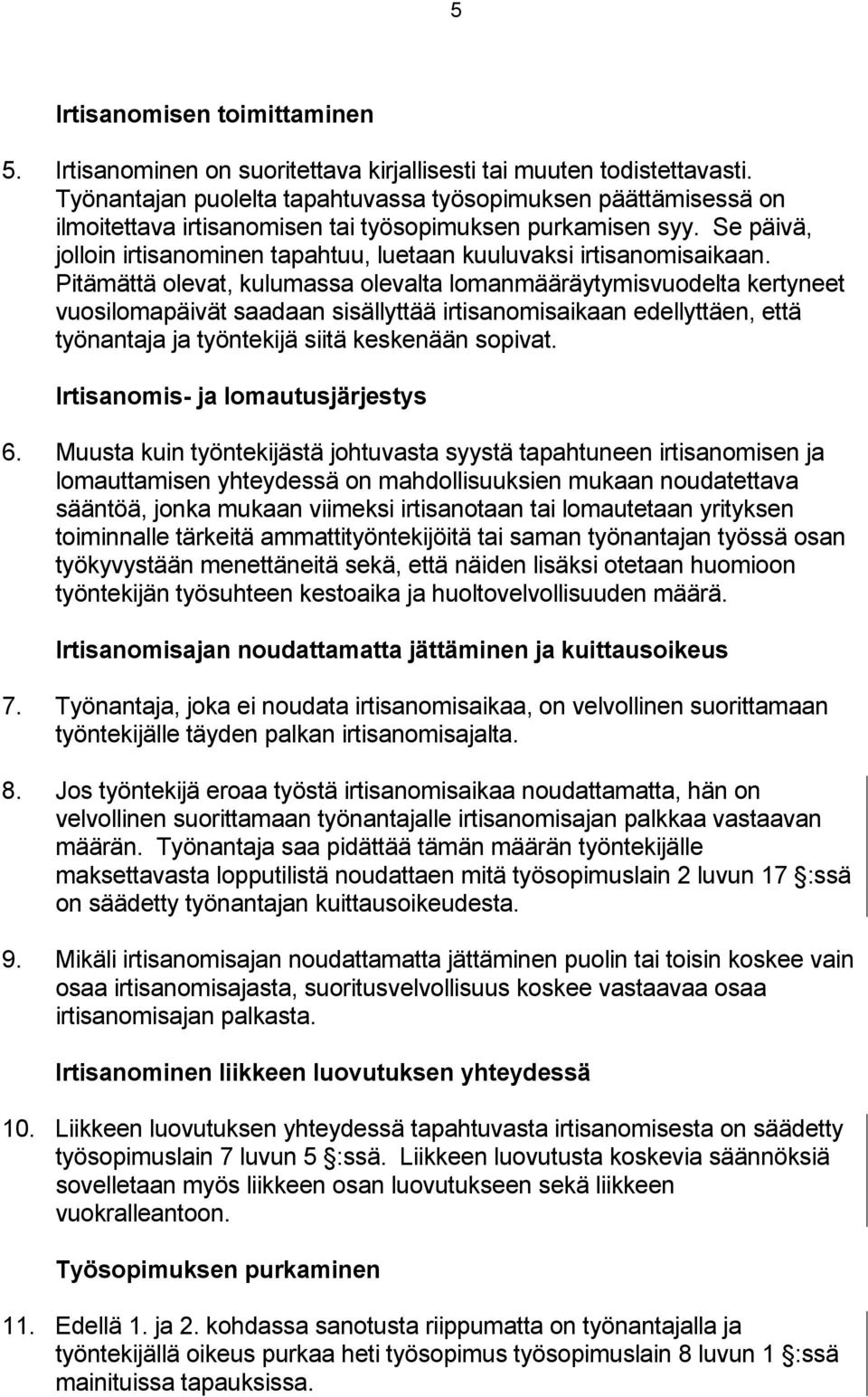 Se päivä, jolloin irtisanominen tapahtuu, luetaan kuuluvaksi irtisanomisaikaan.