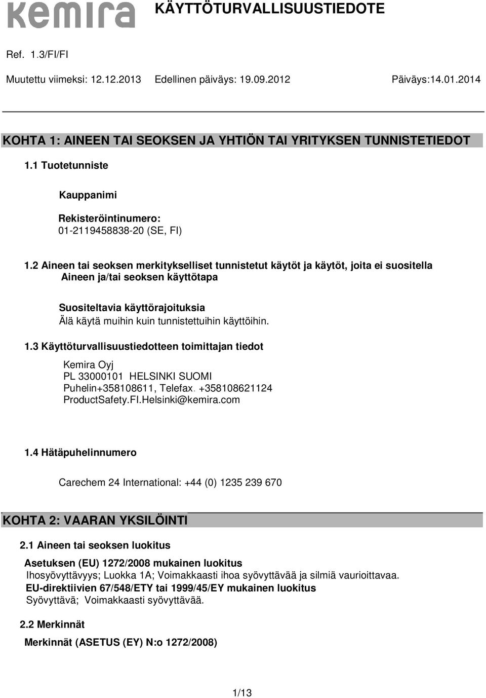 käyttöihin. 1.3 Käyttöturvallisuustiedotteen toimittajan tiedot Kemira Oyj PL 33000101 HELSINKI SUOMI Puhelin+358108611, Telefax. +358108621124 ProductSafety.FI.Helsinki@kemira.com 1.