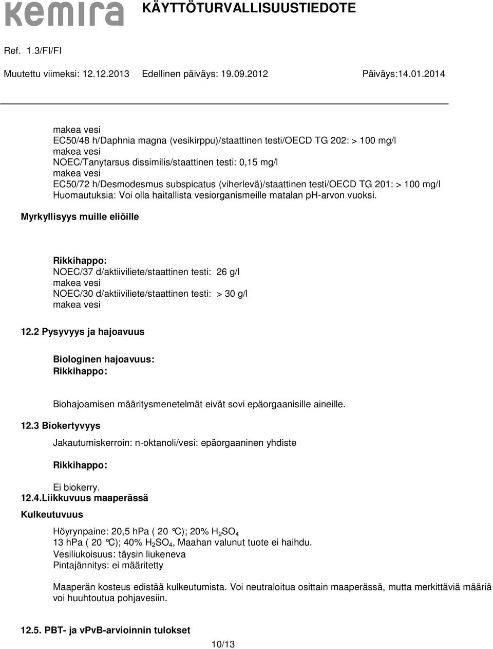 Myrkyllisyys muille eliöille NOEC/37 d/aktiiviliete/staattinen testi: 26 g/l makea vesi NOEC/30 d/aktiiviliete/staattinen testi: > 30 g/l makea vesi 12.