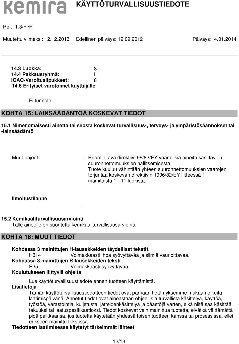 suuronnettomuuksien hallitsemisesta. Tuote kuuluu vähintään yhteen suuronnettomuuksien vaarojen torjuntaa koskevan direktiivin 1996/82/EY liitteessä 1 mainituista 1-11 luokista. Ilmoitustilanne : 15.