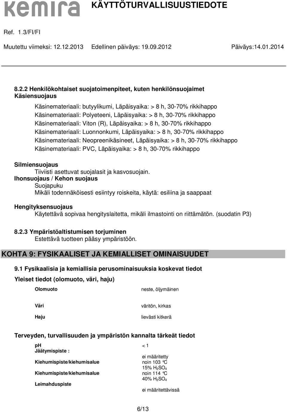 Läpäisyaika: > 8 h, 30-70% rikkihappo Käsinemateriaali: PVC, Läpäisyaika: > 8 h, 30-70% rikkihappo Silmiensuojaus Tiiviisti asettuvat suojalasit ja kasvosuojain.
