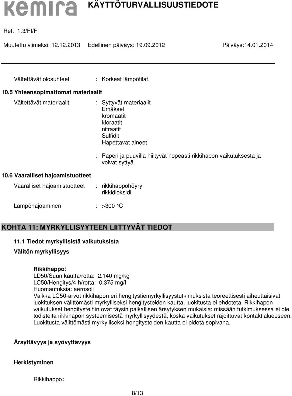 vaikutuksesta ja voivat syttyä. 10.6 Vaaralliset hajoamistuotteet Vaaralliset hajoamistuotteet : rikkihappohöyry rikkidioksidi Lämpöhajoaminen : >300 C KOHTA 11: MYRKYLLISYYTEEN LIITTYVÄT TIEDOT 11.