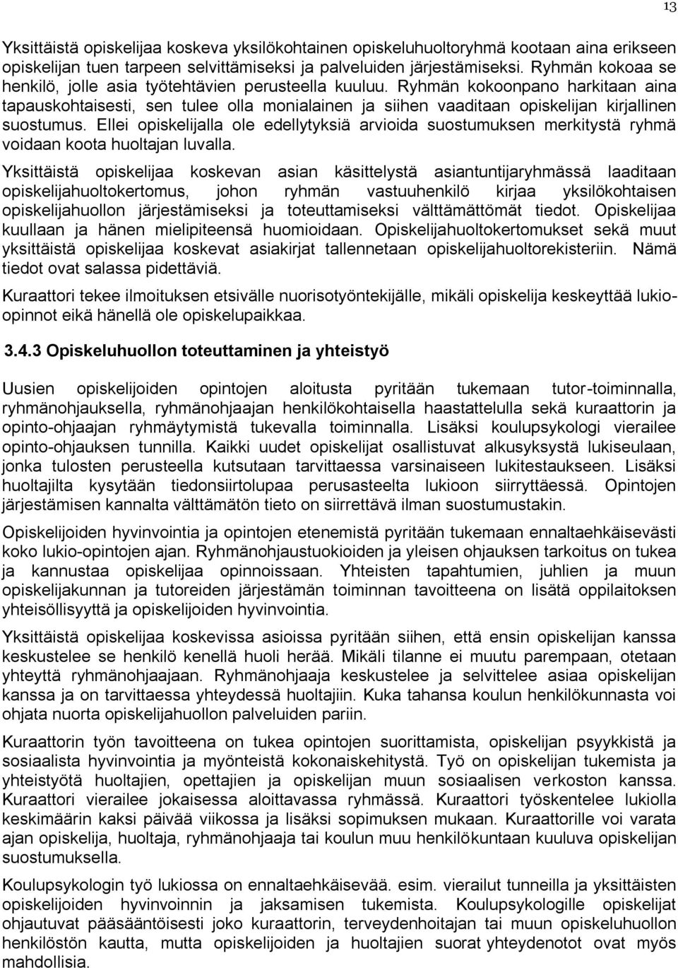 Ryhmän kokoonpano harkitaan aina tapauskohtaisesti, sen tulee olla monialainen ja siihen vaaditaan opiskelijan kirjallinen suostumus.