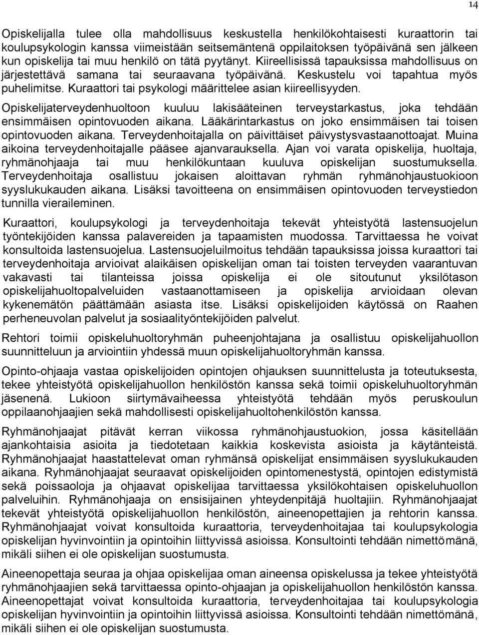 Kuraattori tai psykologi määrittelee asian kiireellisyyden. Opiskelijaterveydenhuoltoon kuuluu lakisääteinen terveystarkastus, joka tehdään ensimmäisen opintovuoden aikana.