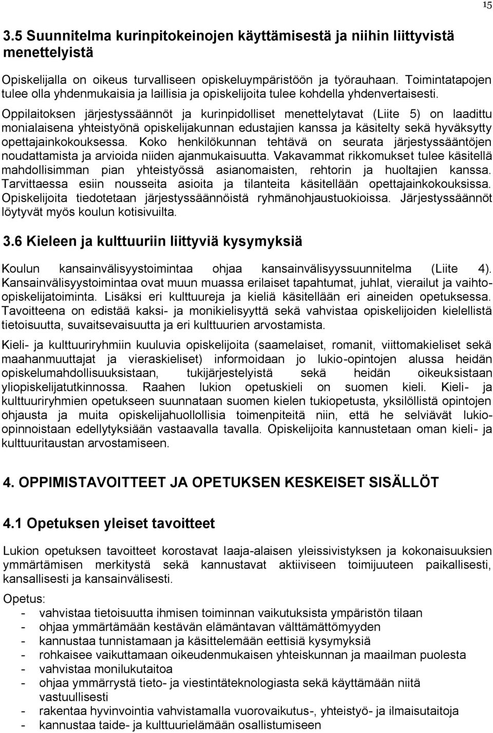 Oppilaitoksen järjestyssäännöt ja kurinpidolliset menettelytavat (Liite 5) on laadittu monialaisena yhteistyönä opiskelijakunnan edustajien kanssa ja käsitelty sekä hyväksytty opettajainkokouksessa.