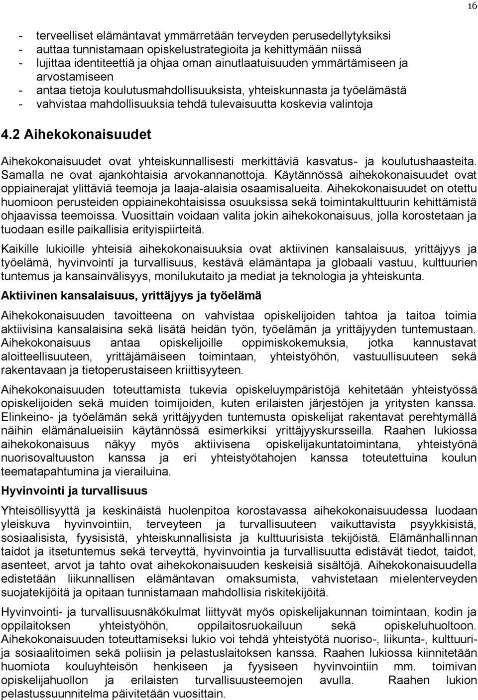 2 Aihekokonaisuudet Aihekokonaisuudet ovat yhteiskunnallisesti merkittäviä kasvatus- ja koulutushaasteita. Samalla ne ovat ajankohtaisia arvokannanottoja.