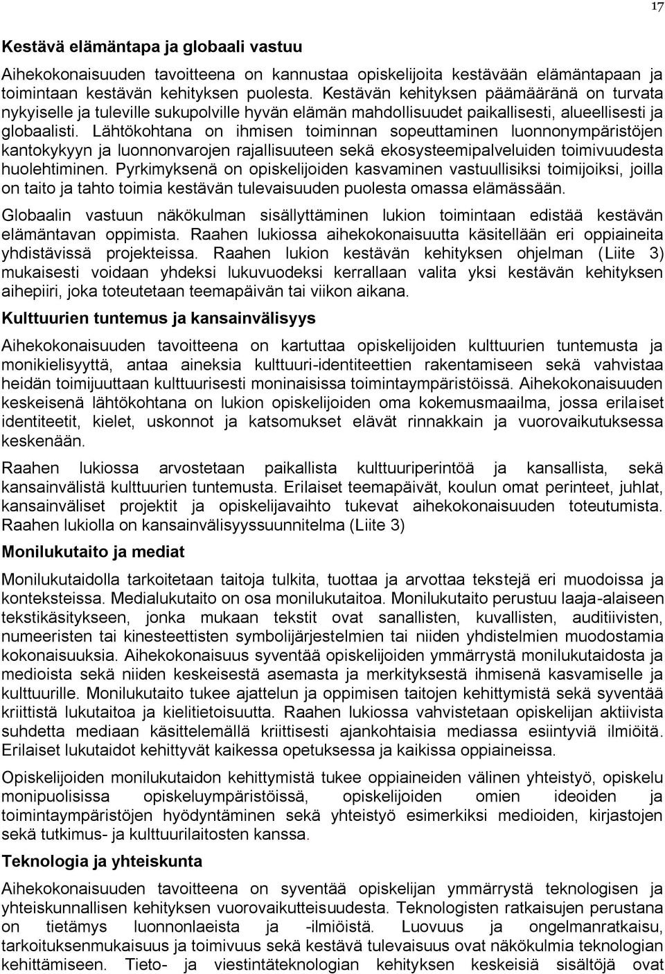 Lähtökohtana on ihmisen toiminnan sopeuttaminen luonnonympäristöjen kantokykyyn ja luonnonvarojen rajallisuuteen sekä ekosysteemipalveluiden toimivuudesta huolehtiminen.