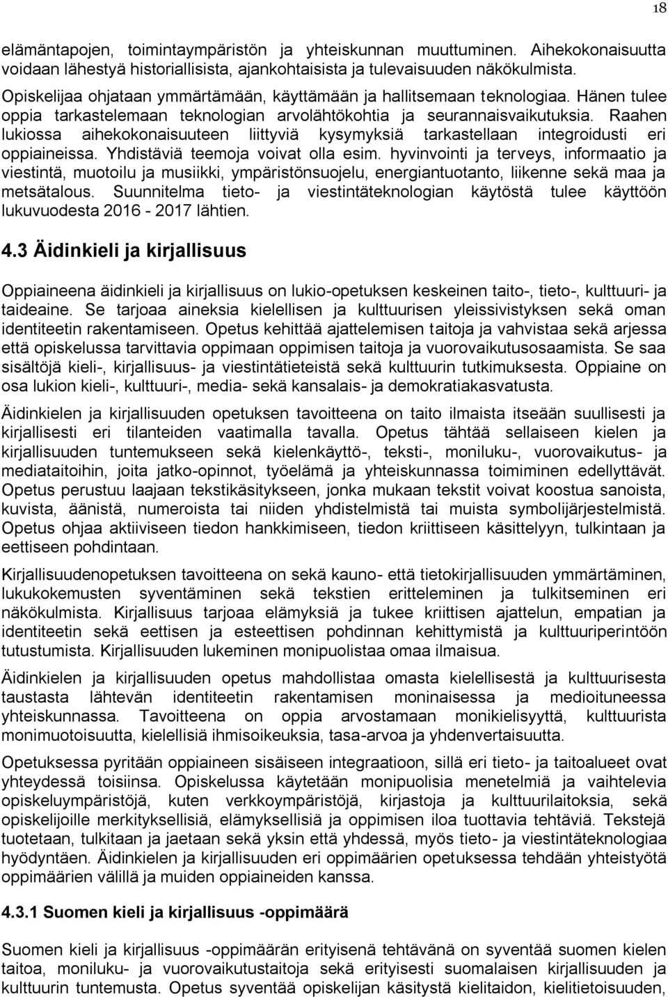 Raahen lukiossa aihekokonaisuuteen liittyviä kysymyksiä tarkastellaan integroidusti eri oppiaineissa. Yhdistäviä teemoja voivat olla esim.