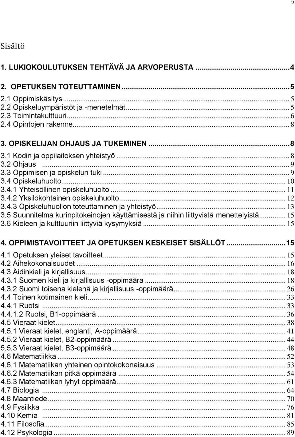 .. 11 3.4.2 Yksilökohtainen opiskeluhuolto... 12 3.4.3 Opiskeluhuollon toteuttaminen ja yhteistyö... 13 3.5 Suunnitelma kurinpitokeinojen käyttämisestä ja niihin liittyvistä menettelyistä... 15 3.