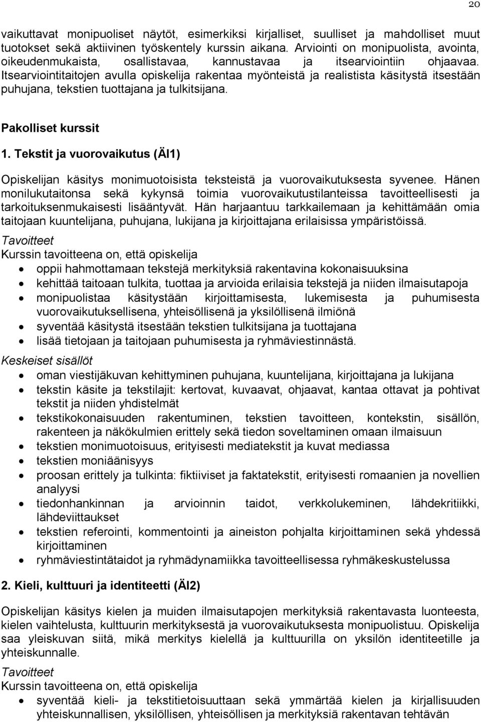 Itsearviointitaitojen avulla opiskelija rakentaa myönteistä ja realistista käsitystä itsestään puhujana, tekstien tuottajana ja tulkitsijana. Pakolliset kurssit 1.