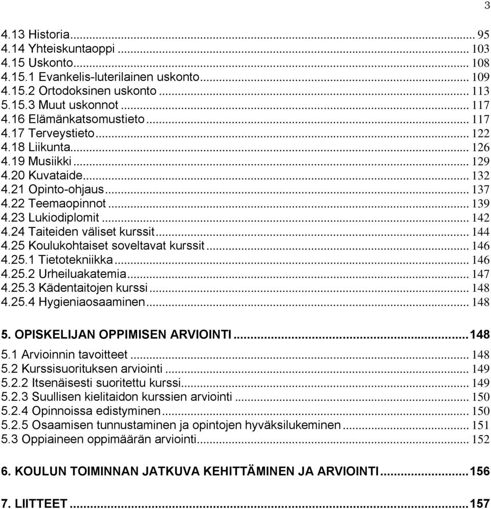 24 Taiteiden väliset kurssit... 144 4.25 Koulukohtaiset soveltavat kurssit... 146 4.25.1 Tietotekniikka... 146 4.25.2 Urheiluakatemia... 147 4.25.3 Kädentaitojen kurssi... 148 4.25.4 Hygieniaosaaminen.
