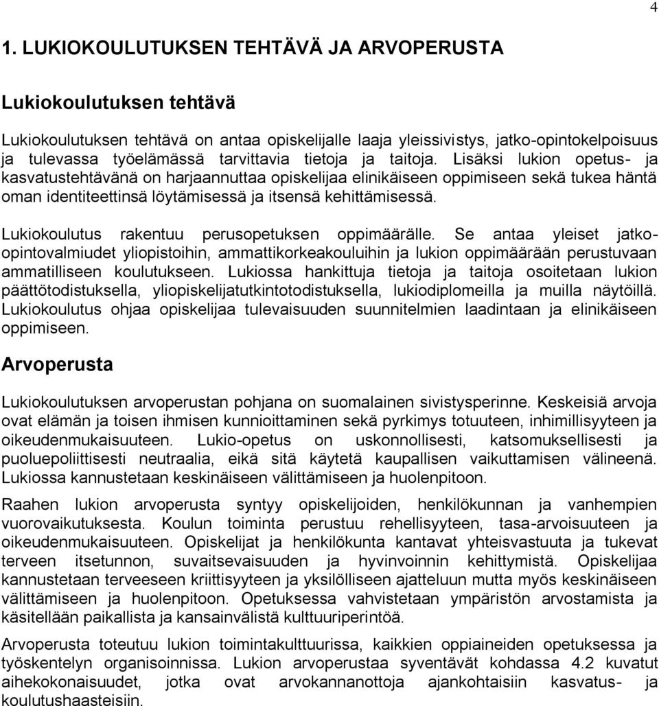 Lukiokoulutus rakentuu perusopetuksen oppimäärälle. Se antaa yleiset jatkoopintovalmiudet yliopistoihin, ammattikorkeakouluihin ja lukion oppimäärään perustuvaan ammatilliseen koulutukseen.