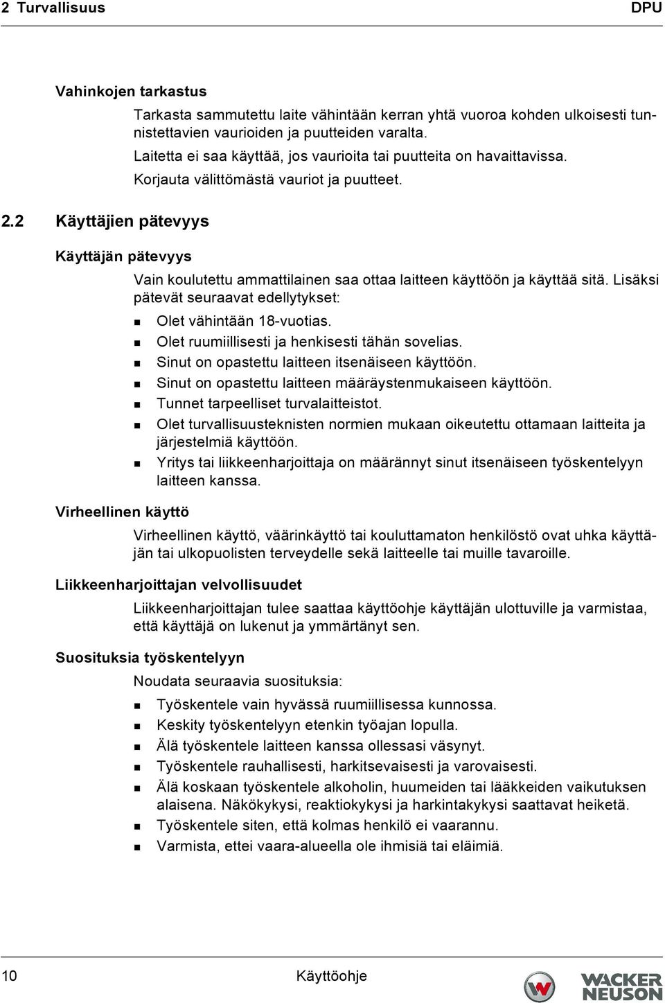 2 Käyttäjien pätevyys Käyttäjän pätevyys Vain koulutettu ammattilainen saa ottaa laitteen käyttöön ja käyttää sitä. Lisäksi pätevät seuraavat edellytykset: Olet vähintään 18-vuotias.