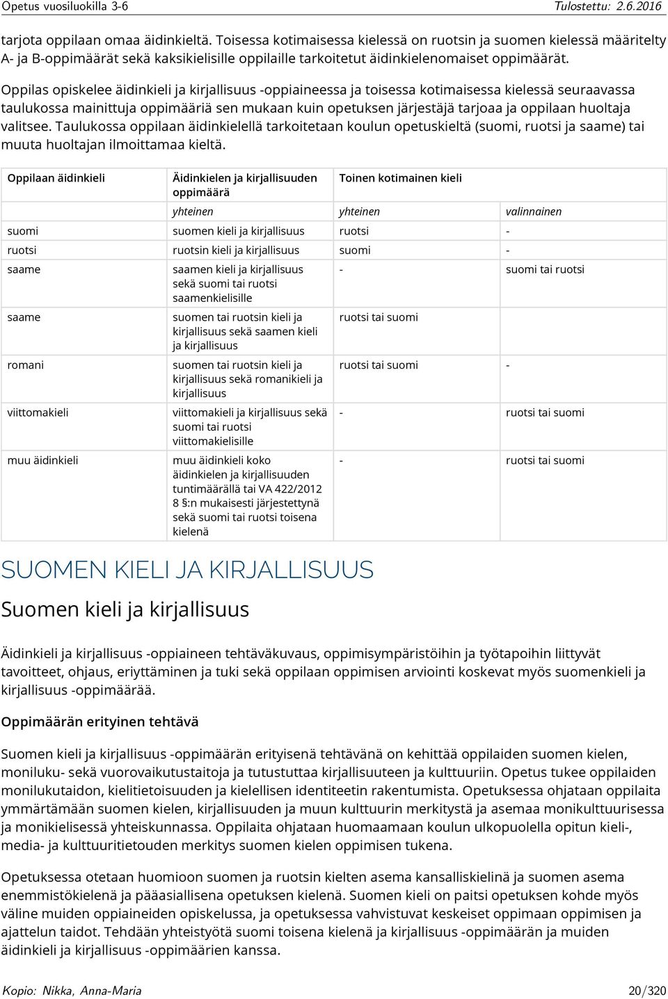 huoltaja valitsee. Taulukossa oppilaan äidinkielellä tarkoitetaan koulun opetuskieltä (suomi, ruotsi ja saame) tai muuta huoltajan ilmoittamaa kieltä.