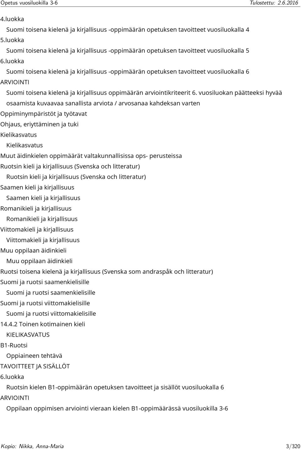 vuosiluokan päätteeksi hyvää osaamista kuvaavaa sanallista arviota / arvosanaa kahdeksan varten Oppiminympäristöt ja työtavat Ohjaus, eriyttäminen ja tuki Kielikasvatus Kielikasvatus Muut äidinkielen