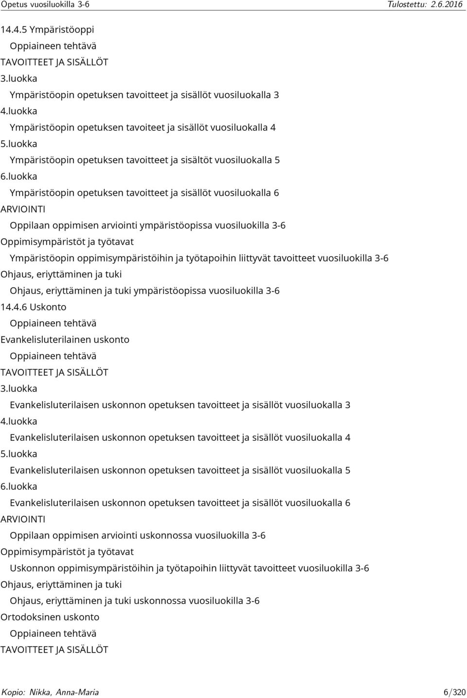 luokka Ympäristöopin opetuksen tavoitteet ja sisällöt vuosiluokalla 6 ARVIOINTI Oppilaan oppimisen arviointi ympäristöopissa vuosiluokilla 3-6 Oppimisympäristöt ja työtavat Ympäristöopin