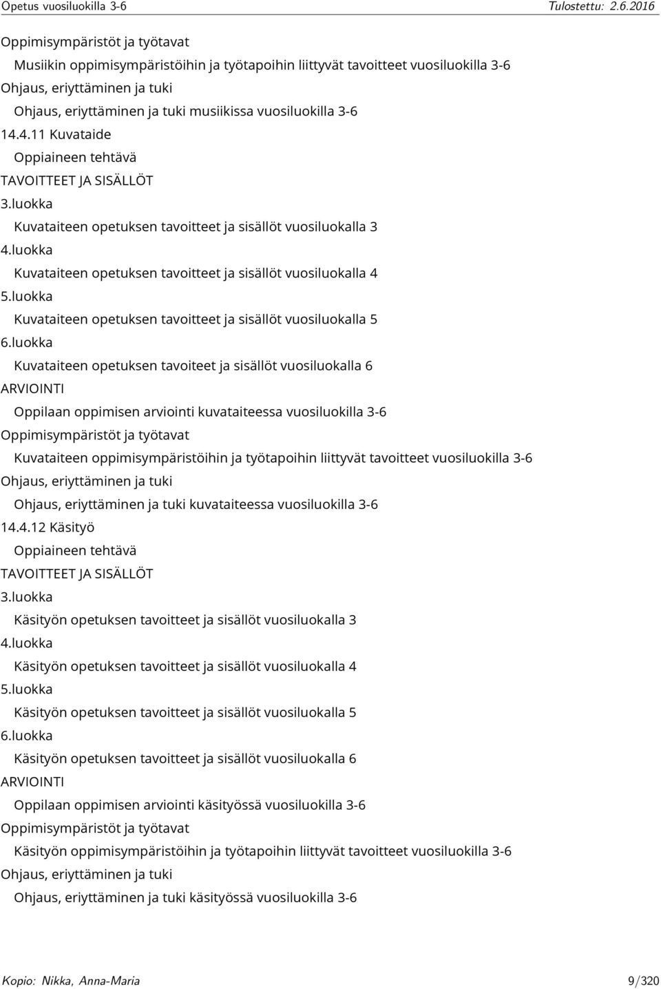 luokka Kuvataiteen opetuksen tavoitteet ja sisällöt vuosiluokalla 4 5.luokka Kuvataiteen opetuksen tavoitteet ja sisällöt vuosiluokalla 5 6.