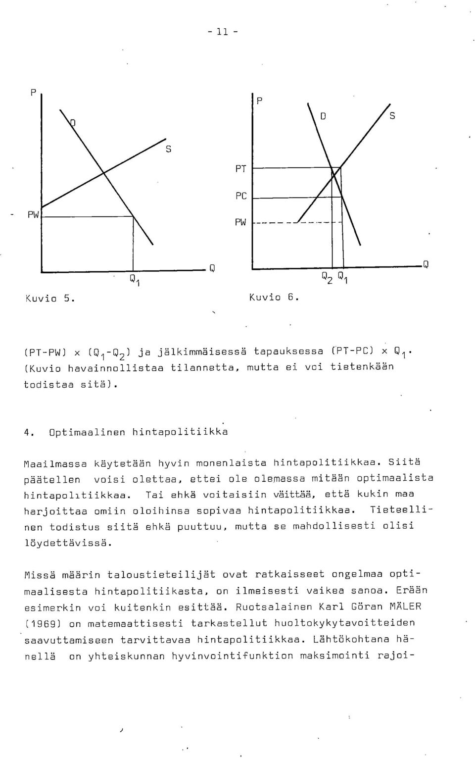 Tai ehkä voitaisiin väittää, että kukin maa harjoittaa omiin oloihinsa sopivaa hintapolitiikkaa. Tieteellinen todistus siitä ehkä puuttuu, mutta se mahdollisesti olisi löydettävissä.