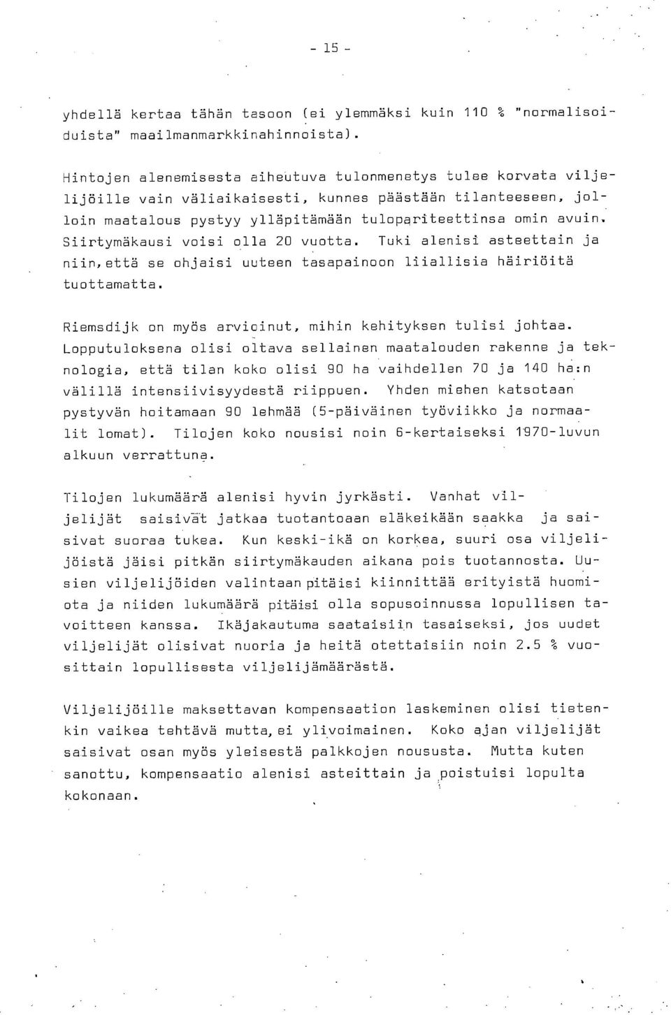 Siirtymäkausi voisi olla 20 vuotta. Tuki alenisi asteettain ja niin, että se ohjaisi uuteen tasapainoon liiallisia häiriöitä tuottamatta. Riemsdijk on myös arvioinut, mihin kehityksen tulisi johtaa.