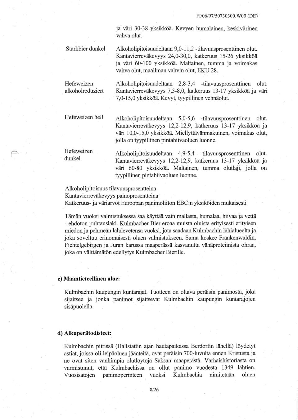 Maltainen, tumma ja voimakas vahva olut, maailman vahvin olut, EKU 28. Alkoholipitoisuudeltaan 2,8-3,4 -tilavuusprosenttinen olut.