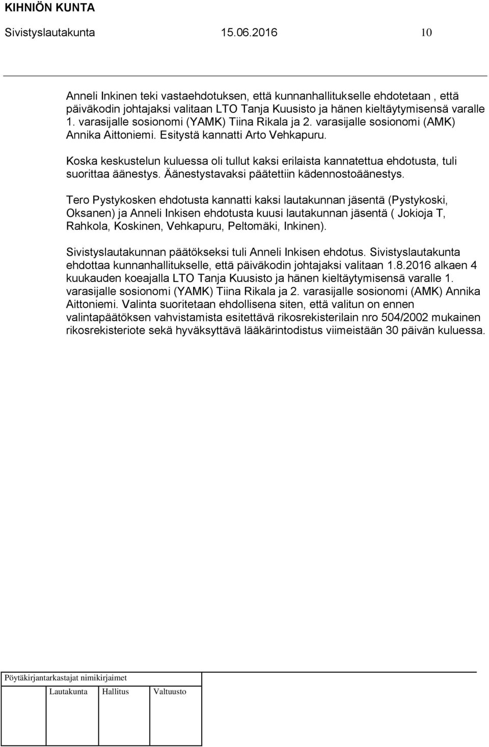 Koska keskustelun kuluessa oli tullut kaksi erilaista kannatettua ehdotusta, tuli suorittaa äänestys. Äänestystavaksi päätettiin kädennostoäänestys.