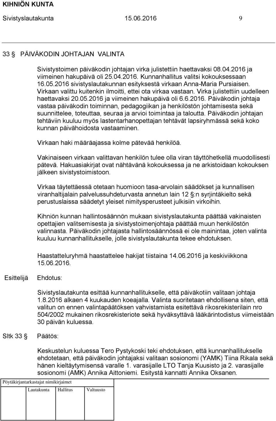 6.2016. Päiväkodin johtaja vastaa päiväkodin toiminnan, pedagogiikan ja henkilöstön johtamisesta sekä suunnittelee, toteuttaa, seuraa ja arvioi toimintaa ja taloutta.