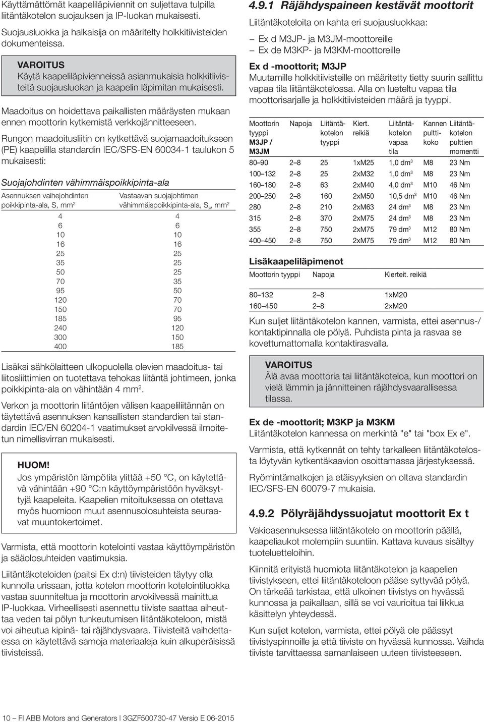 Maadoitus on hoidettava paikallisten määräysten mukaan ennen moottorin kytkemistä verkkojännitteeseen.