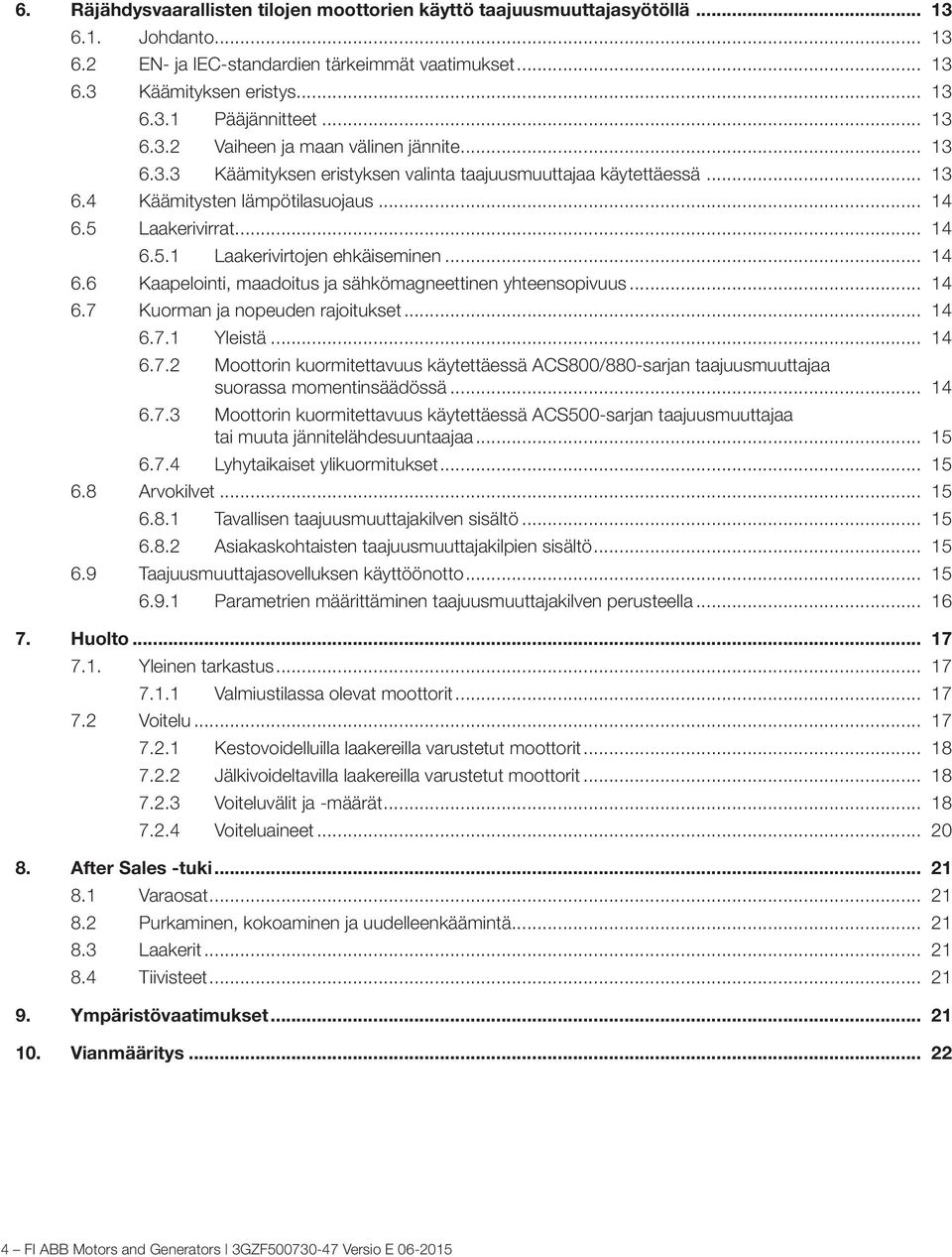 .. 14 6.6 Kaapelointi, maadoitus ja sähkömagneettinen yhteensopivuus... 14 6.7 Kuorman ja nopeuden rajoitukset... 14 6.7.1 Yleistä... 14 6.7.2 Moottorin kuormitettavuus käytettäessä ACS800/880-sarjan taajuusmuuttajaa suorassa momentinsäädössä.