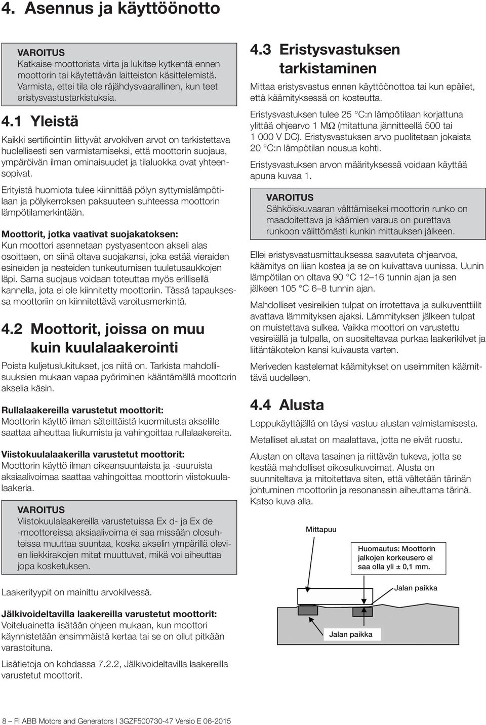 1 Yleistä Kaikki sertifiointiin liittyvät arvokilven arvot on tarkistettava huolellisesti sen varmistamiseksi, että moottorin suojaus, ympäröivän ilman ominaisuudet ja tilaluokka ovat yhteensopivat.