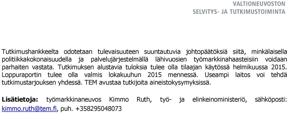 Tutkimuksen alustavia tuloksia tulee olla tilaajan käytössä helmikuussa 2015. Loppuraportin tulee olla valmis lokakuuhun 2015 mennessä.