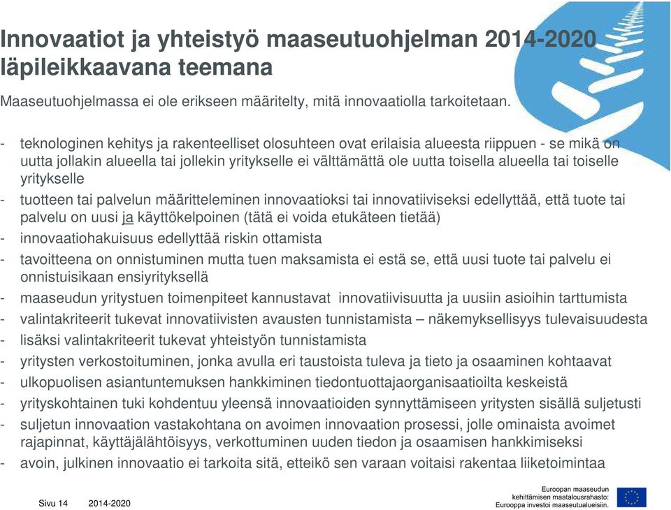 toiselle yritykselle - tuotteen tai palvelun määritteleminen innovaatioksi tai innovatiiviseksi edellyttää, että tuote tai palvelu on uusi ja käyttökelpoinen (tätä ei voida etukäteen tietää) -