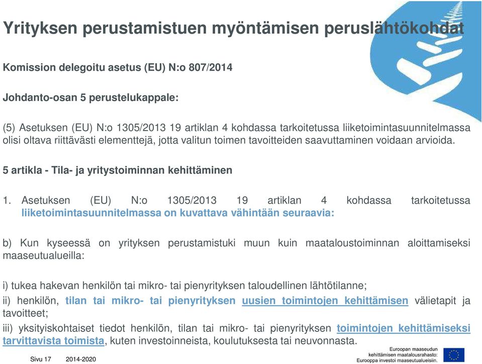 Asetuksen (EU) N:o 1305/2013 19 artiklan 4 kohdassa tarkoitetussa liiketoimintasuunnitelmassa on kuvattava vähintään seuraavia: b) Kun kyseessä on yrityksen perustamistuki muun kuin