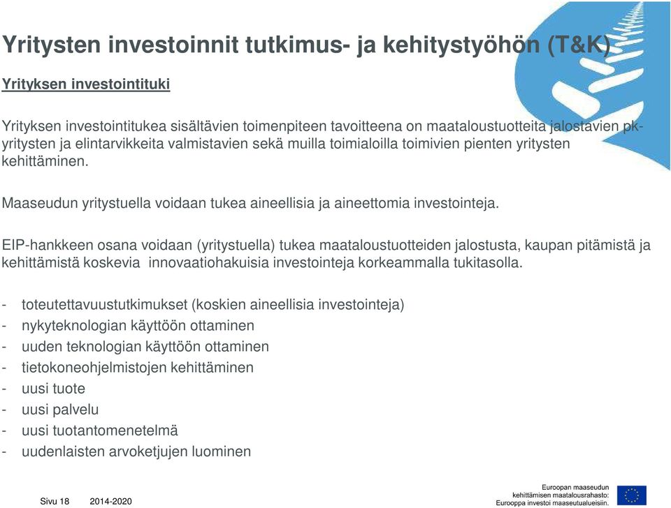 EIP-hankkeen osana voidaan (yritystuella) tukea maataloustuotteiden jalostusta, kaupan pitämistä ja kehittämistä koskevia innovaatiohakuisia investointeja korkeammalla tukitasolla.