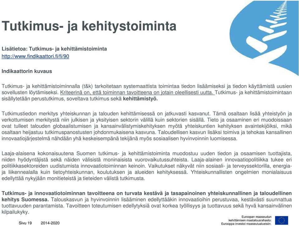 Kriteerinä on, että toiminnan tavoitteena on jotain oleellisesti uutta. Tutkimus- ja kehittämistoimintaan sisällytetään perustutkimus, soveltava tutkimus sekä kehittämistyö.