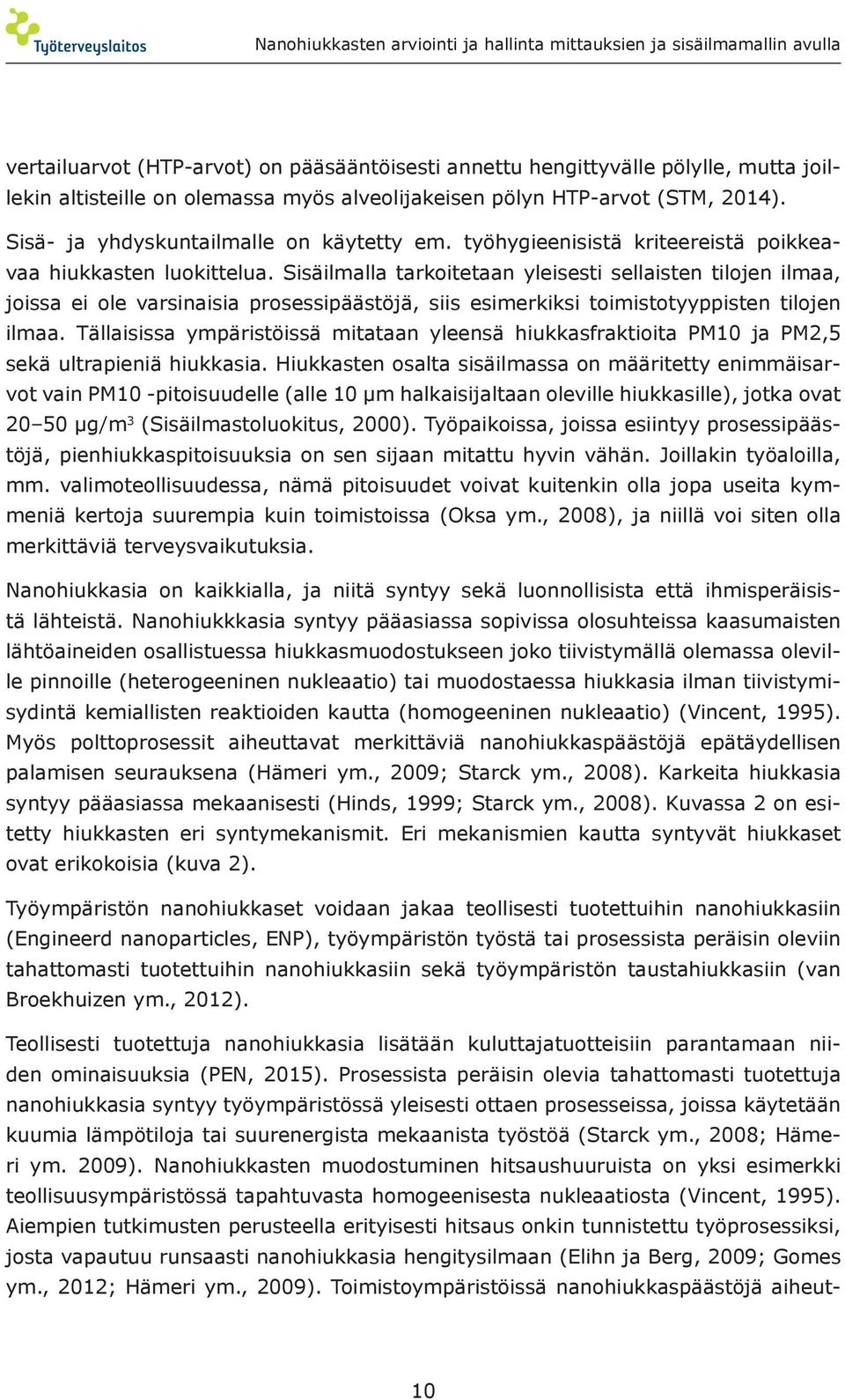 Sisäilmalla tarkoitetaan yleisesti sellaisten tilojen ilmaa, joissa ei ole varsinaisia prosessipäästöjä, siis esimerkiksi toimistotyyppisten tilojen ilmaa.