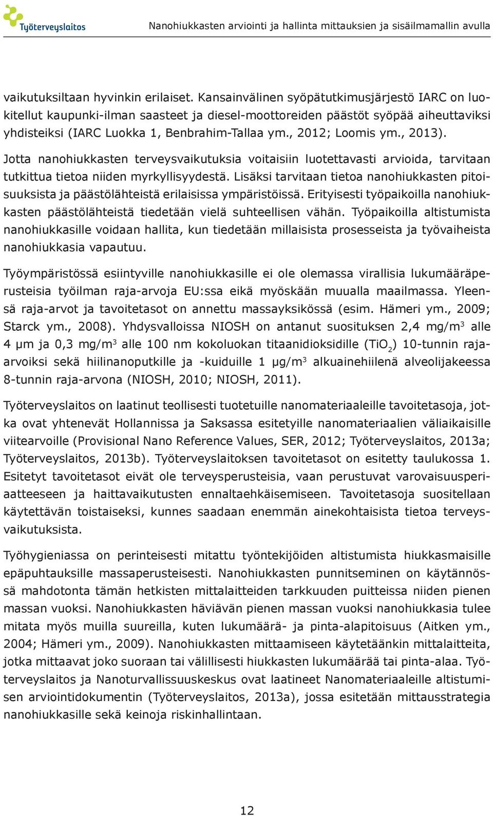 , 2013). Jotta nanohiukkasten terveysvaikutuksia voitaisiin luotettavasti arvioida, tarvitaan tutkittua tietoa niiden myrkyllisyydestä.