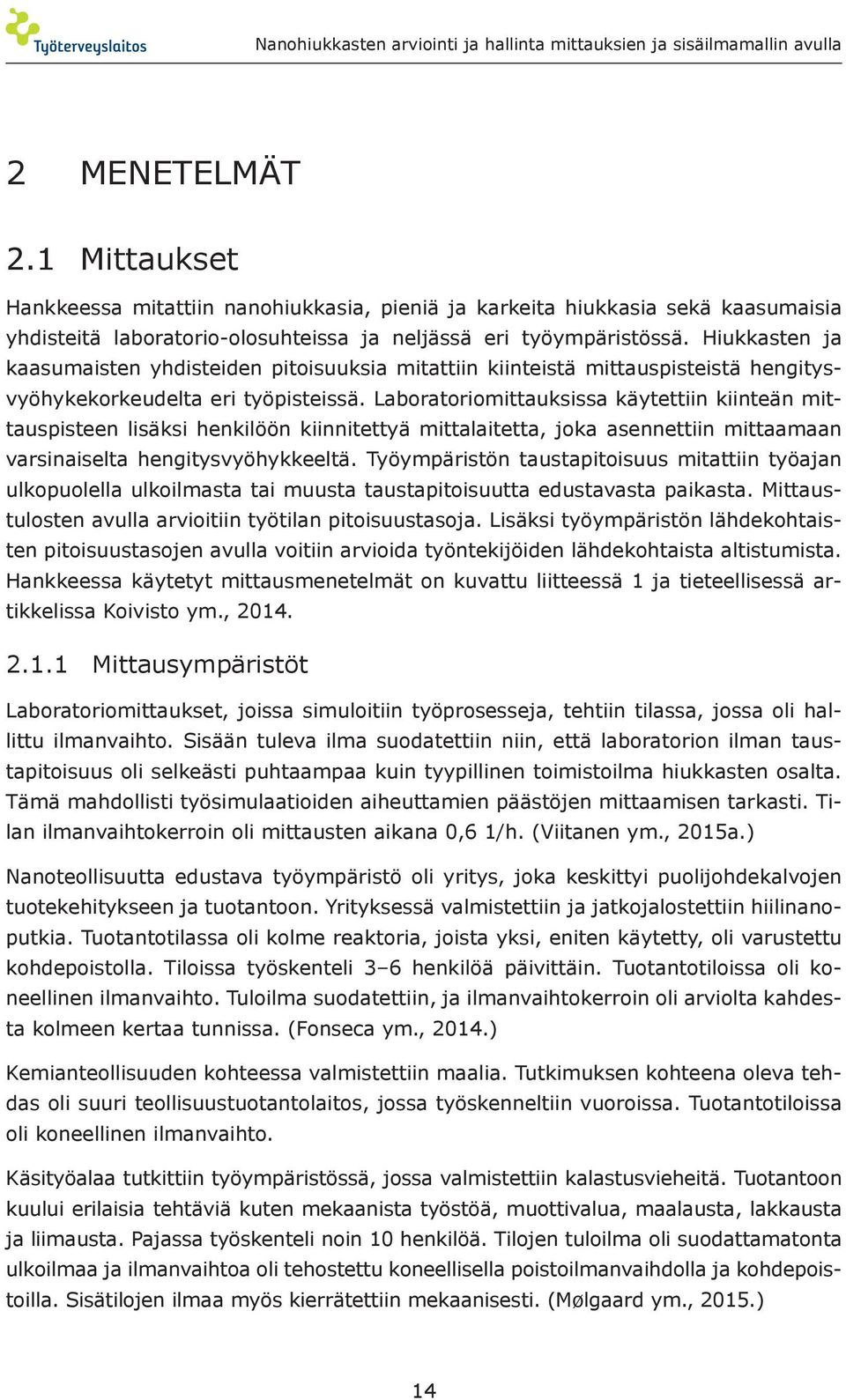 Laboratoriomittauksissa käytettiin kiinteän mittauspisteen lisäksi henkilöön kiinnitettyä mittalaitetta, joka asennettiin mittaamaan varsinaiselta hengitysvyöhykkeeltä.